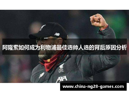 阿隆索如何成为利物浦最佳选帅人选的背后原因分析