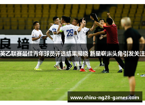 英乙联赛最佳青年球员评选结果揭晓 新星崭露头角引发关注