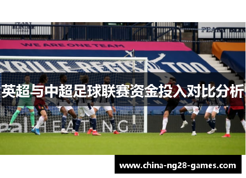 英超与中超足球联赛资金投入对比分析 英超与中超足球联赛资金投入对比分析